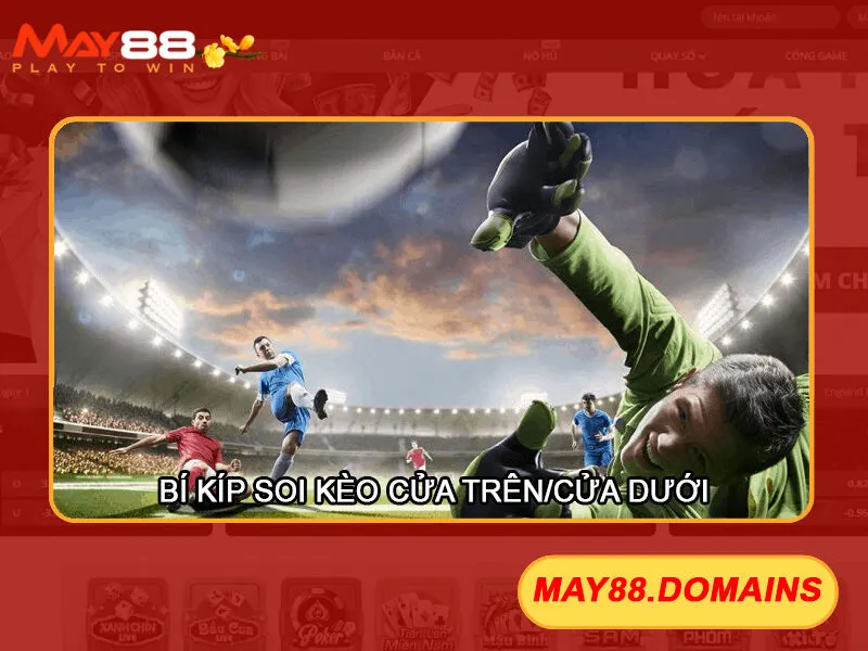 Kèo cửa trên cửa dưới tại May88