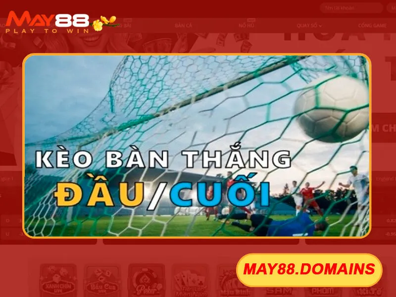 kèo bàn thắng đầu cuối May88