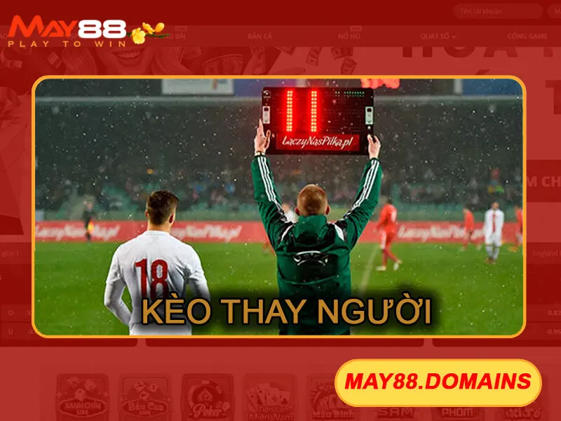 Kèo Thay Người May88