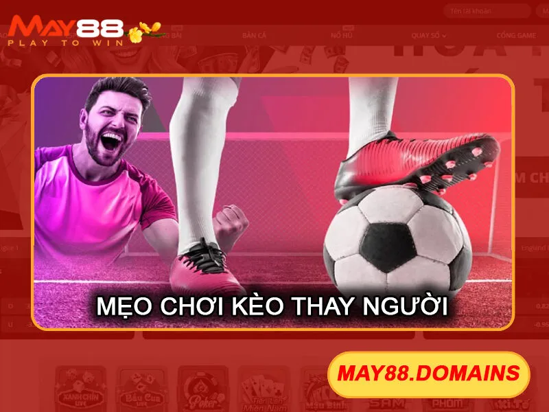 Kèo Thay Người May88